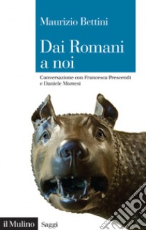 Dai romani a noi. Conversazione con Francesca Prescendi e Daniele Morresi libro di Bettini Maurizio