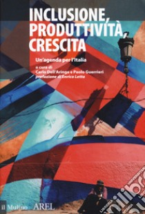 Inclusione, produttività, crescita. Un'agenda per l'Italia libro di Dell'Aringa C. (cur.); Guerrieri P. (cur.)