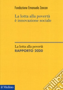 La lotta alla povertà è innovazione sociale. La lotta alla povertà. Rapporto 2020 libro di Fondazione Emanuela Zancan Onlus (cur.)