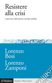 Resistere alla crisi. I percorsi dell'azione sociale diretta libro di Bosi Lorenzo; Zamponi Lorenzo