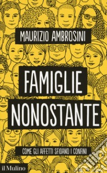 Famiglie nonostante. Come gli affetti sfidano i confini libro di Ambrosini Maurizio