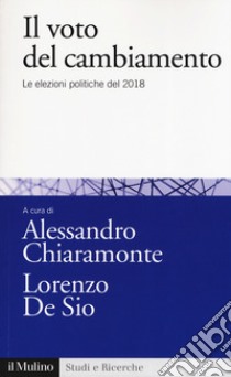 Il voto del cambiamento. Le elezioni politiche del 2018 libro di Chiaramonte A. (cur.); De Sio L. (cur.)