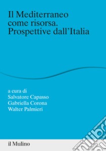 Il Mediterraneo come risorsa. Prospettive dall'Italia libro di Capasso S. (cur.); Corona G. (cur.); Palmieri W. (cur.)