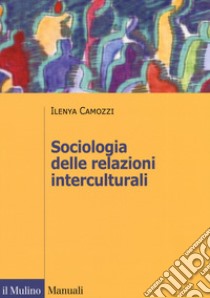 Sociologia delle relazioni interculturali libro di Camozzi Ilenya