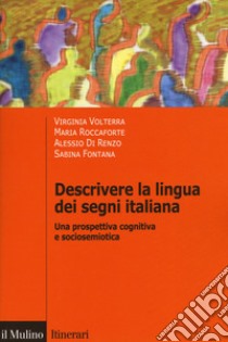 Descrivere la lingua dei segni italiana. Una prospettiva cognitiva e sociosemiotica libro di Volterra Virginia; Roccaforte Maria; Di Renzo Alessio