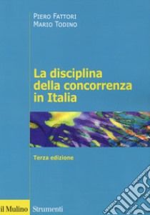 La disciplina della concorrenza in Italia libro di Fattori Piero; Todino Mario