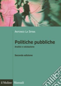 Politiche pubbliche. Analisi e valutazione libro di La Spina Antonio