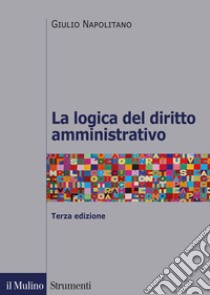 La logica del diritto amministrativo libro di Napolitano Giulio