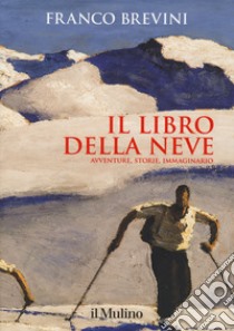 Il libro della neve. Avventure, storie, immaginario libro di Brevini Franco