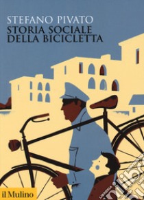 Storia sociale della bicicletta libro di Pivato Stefano