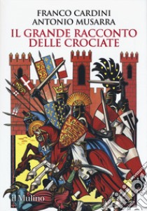 Il grande racconto delle crociate libro di Cardini Franco; Musarra Antonio