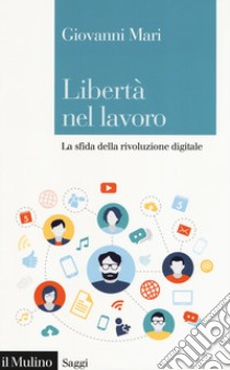 Libertà nel lavoro. La sfida della rivoluzione digitale libro di Mari Giovanni