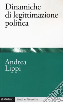 Dinamiche di legittimazione politica libro di Lippi Andrea