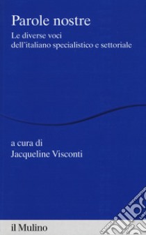 Parole nostre. Le diverse voci dell'italiano specialistico e settoriale libro di Visconti J. (cur.)