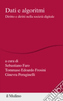 Dati e algoritmi. Diritto e diritti nella società digitale libro di Faro Sebastiano; Frosini Tommaso Edoardo; Peruginelli Ginevra