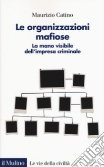 Le organizzazioni mafiose. La mano visibile dell'impresa criminale libro di Catino Maurizio