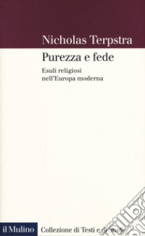 Purezza e fede. Esuli religiosi nell'Europa moderna libro di Terpstra Nicholas