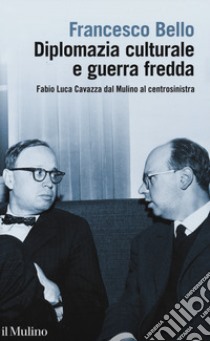 Diplomazia culturale e guerra fredda. Fabio Luca Cavazza dal Mulino al centrosinistra libro di Bello Francesco