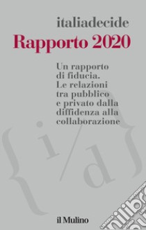 Rapporto 2020. Un rapporto di fiducia. Le relazioni tra pubblico e privato dalla diffidenza alla collaborazione libro di Associazione Italiadecide (cur.)