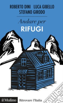 Andare per i rifugi libro di Dini Roberto; Gibello Luca; Girodo Stefano