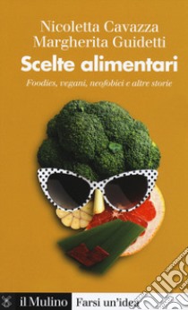 Scelte alimentari. Foodies, vegani, neofobici e altre storie libro di Cavazza Nicoletta; Guidetti Margherita