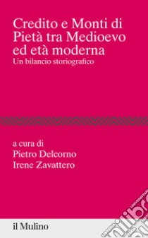 Credito e Monti di Pietà tra Medioevo ed età moderna. Un bilancio storiografico libro di Delcorno P. (cur.); Zavattero I. (cur.)