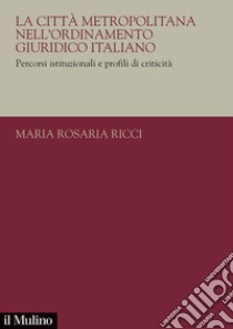 La città metropolitana nell'ordinamento giuridico italiano. Percorsi istituzionali e profili di criticità libro di Ricci Maria Rosaria