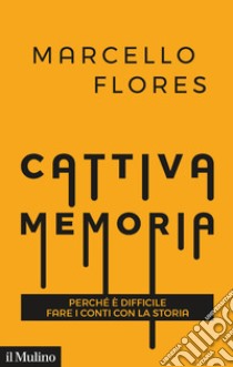 Cattiva memoria. Perché è difficile fare i conti con la storia libro di Flores Marcello