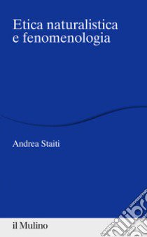 Etica naturalistica e fenomenologia libro di Staiti Andrea