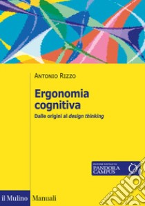 Ergonomia cognitiva. Dalle origini al design thinking libro di Rizzo Antonio