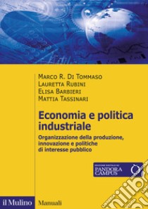 Economia e politica industriale. Organizzazione della produzione, innovazione e politiche di interesse pubblico libro di Di Tommaso Marco R.; Rubini Lauretta; Barbieri Elisa