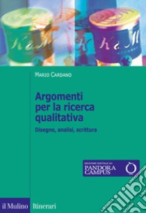 Argomenti per la ricerca qualitativa. Disegno, analisi, scrittura libro di Cardano Mario