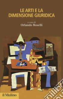 Le arti e la dimensione giuridica libro di Roselli O. (cur.)