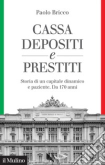 Cassa Depositi e Prestiti. Storia di un capitale dinamico e paziente. Da 170 anni libro di Bricco Paolo