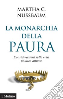 La monarchia della paura. Considerazioni sulla crisi politica attuale libro di Nussbaum Martha C.