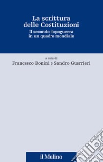 La scrittura delle Costituzioni. Il secondo dopoguerra in un quadro mondiale libro di Bonini F. (cur.); Guerrieri S. (cur.)