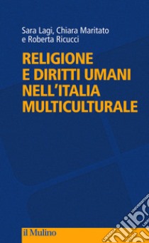 Religione e diritti umani nell'Italia multiculturale libro di Lagi Sara; Maritato Chiara; Ricucci Roberta