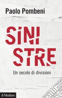 Sinistre. Un secolo di divisioni libro di Pombeni Paolo