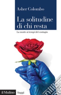 La solitudine di chi resta. La morte ai tempi del contagio libro di Colombo Asher