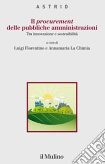 Il procurement delle pubbliche amministrazioni. Tra innovazione sostenibilità libro di Fiorentino L. (cur.); La Chimia A. M. (cur.)