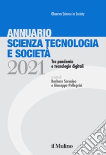 Annuario scienza tecnologia e società. Tra pandemia e tecnologie digitali (2021) libro di Pellegrini G. (cur.); Saracino B. (cur.)