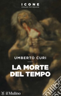 La morte del tempo libro di Curi Umberto