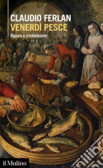 Venerdì pesce. Digiuno e cristianesimo libro di Ferlan Claudio