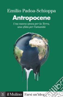 Antropocene. Una nuova epoca per la Terra, una sfida per l'umanità libro di Padoa-Schioppa Emilio