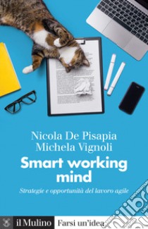 Smart working mind. Strategie e opportunità del lavoro agile libro di De Pisapia Nicola; Vignoli Michela