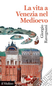 La vita a Venezia nel Medioevo libro di Ravegnani Giorgio