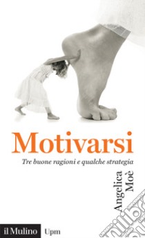 Motivarsi. Tre buone ragioni e qualche strategia libro di Moè Angelica