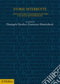 Storie interrotte. I docenti dell'università di Bari e le leggi antiebraiche libro di Hoxha D. (cur.); Mastroberti F. (cur.)