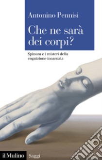 Che ne sarà dei corpi? Spinoza e i misteri della cognizione incarnata libro di Pennisi A. (cur.)