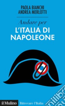 Andare per l'italia di napoleone libro di Bianchi Paola; Merlotti Andrea